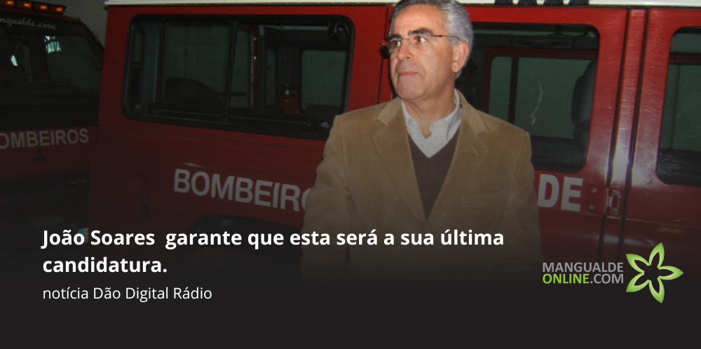 Mangualde: João Soares recandidata-se à presidência dos Bombeiros Voluntários, pela última vez
